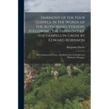 Harmony of the Four Gospels, in the Words of the Authorised Version, Following the Harmony of the Gospels in Greek by Edward Robinson; With Explanator - Paperback