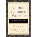 Christ-Centered Worship: Letting the Gospel Shape Our Practice - Paperback
