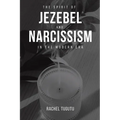 The Spirit of Jezebel and Narcissism in the Modern Era - Paperback