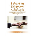 I Want to Enjoy My Marriage: Best Practices for an Enjoyable and Lasting Marriage - Hardcover