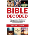 Bible Decoded: Bible Decoded: A Beginner's Guide to Understanding Scripture and Applying God's Word to Overcome Stress, Build Relationships, and Find - Hardcover