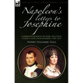 Napoleon's Letters to Josephine: Correspondence of War, Politics, Family and Love 1796-1814 - Paperback