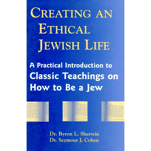 Creating an Ethical Jewish Life: A Practical Introduction to Classic Teachings on How to Be a Jew - Paperback