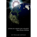 Living in a Body on a Planet: Your Divine Abilities - Paperback