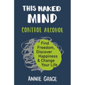 This Naked Mind: Control Alcohol, Find Freedom, Discover Happiness & Change Your Life - Paperback