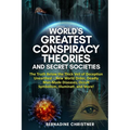 World's Greatest Conspiracy Theories and Secret Societies: The Truth Below the Thick Veil of Deception Unearthed New World Order, Deadly Man-Made Dise - Paperback