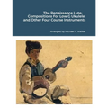 The Renaissance Lute: Compositions For Low G Ukulele and Other Four Course Instruments - Paperback
