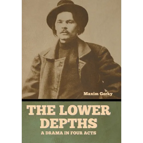 The Lower Depths: A Drama in Four Acts - Hardcover