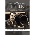 My Life and Lens: The Story of a Marine Corps Combat Correspondent - Hardcover