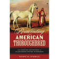Reinventing the American Thoroughbred: The Arabian Adventures of Alexander Keene Richards - Hardcover