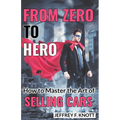 From Zero to Hero: How to Master the Art of SELLING CARS - Paperback