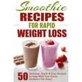Smoothie Recipes for Rapid Weight Loss: 50 Delicious, Quick & Easy Recipes to Help Melt Your Damn Stubborn Fat Away! - Paperback