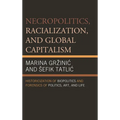 Necropolitics, Racialization, and Global Capitalism: Historicization of Biopolitics and Forensics of Politics, Art, and Life - Paperback
