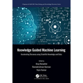 Knowledge Guided Machine Learning: Accelerating Discovery using Scientific Knowledge and Data - Paperback