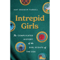 Intrepid Girls: The Complicated History of the Girl Scouts of the USA - Hardcover