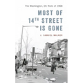 Most of 14th Street Is Gone: The Washington, DC Riots of 1968 - Hardcover