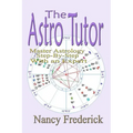 The Astro Tutor: Master Astrology Step by Step with an Expert: Basic Through Advanced Astrology - Paperback