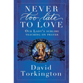 Never Too Late To Love: Our Lady's Sublime Teaching on Prayer - Paperback