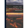 Along the Apache Trail of Arizona - Paperback