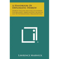 A Handbook of Diplomatic Hebrew: Hebrew-English and English-Hebrew Vocabularies, Abbreviations, Bilingual List of International Organizations - Paperback