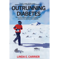 Outrunning Diabetes: An Ultra-Marathoner's Adventure Across the Seven Continents - Hardcover