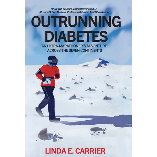Outrunning Diabetes: An Ultra-Marathoner's Adventure Across the Seven Continents - Hardcover