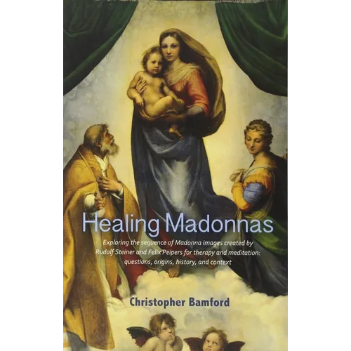 Healing Madonnas: Exploring the Sequence of Madonna Images Created by Rudolf Steiner and Felix Peipers for Use in Therapy and Meditation - Paperback