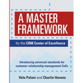 A Master Framework for the CRM Center of Excellence: Introducing Universal Standards for Customer Relationship Management CoEs - Paperback