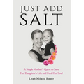 Just Add Salt: A Single Mother's Quest to Save Her Daughter's Life and Feed Her Soul - Hardcover