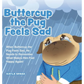 Buttercup the Pug Feels Sad: When Buttercup the Pug Feels Sad, He Needs to Remember What Makes Him Feel Happy Again! - Hardcover
