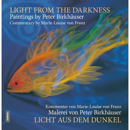 Light from the Darkness: The Paintings of Peter Birkhäuser: Commentary by Marie-Louise Von Franz - Hardcover