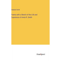 Poems with a Sketch of the Life and Experience of Annie R. Smith - Hardcover