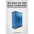 To Shit in the Blue Cupboard And 1000+ Other Swedish Idioms - Paperback