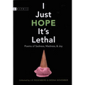 I Just Hope It's Lethal: Poems of Sadness, Madness, and Joy - Hardcover