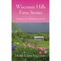 Wisconsin Hills Farm Stories: Adventures of a Biodynamic Farmer - Paperback