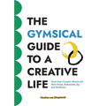 The GYMSICAL Guide to a Creative Life: Train your creative muscles for more focus, relaxation, joy and resilience - Paperback