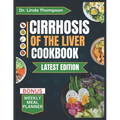Cirrhosis of the Liver Cookbook: The Complete Nutrition Guide with Easy-to-Prepare Nutritious Diet Recipes for People with Liver Disease - Paperback
