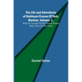 The Life and Adventures of Robinson Crusoe Of York, Mariner, Vol. 1, With An Account Of His Travels Round Three Parts Of The Globe - Paperback