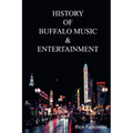 History of Buffalo Music & Entertainment: A Nostalgic Journey into Buffalo New York's Musical Heritage - Paperback