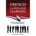 French Language Learning: French Short Stories For Beginners + French Language for Beginners - Paperback