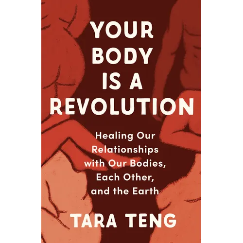 Your Body Is a Revolution: Healing Our Relationships with Our Bodies, Each Other, and the Earth - Hardcover