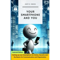 Your Smartphone and You: Setting up your Smartphone for Safety, Security and the Basics for Communication and Organization - Paperback