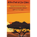 At the Feet of Our Elders: A Guided Journal of 45 Interview Questions for Conversations Between Adults and Their Elders - Hardcover
