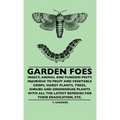 Garden Foes - Insect, Animal And Fungoid Pests Injurious To Fruit And Vegetable Crops, Hardy Plants, Trees, Shrubs And Greenhouse Plants With All The - Hardcover