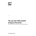 Yes, you can make a better living as a fine artist: A fine artist's manifesto on making more money with more ease and dignity. - Paperback