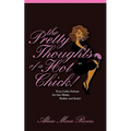 The Pretty Thoughts of a Hot Chick!: Foxy Little Notions for Our Minds, Bodies, and Souls! - Paperback