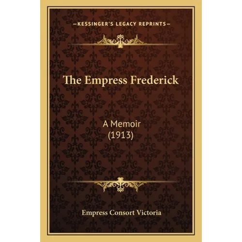 The Empress Frederick: A Memoir (1913) - Paperback