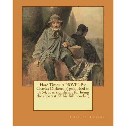 Hard Times. A NOVEL By: Charles Dickens, ( published in 1854. It is significant for being the shortest of his full novels. ) - Paperback