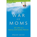 The War on Moms: On Life in a Family-Unfriendly Nation - Hardcover