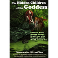 The Hidden Children of the Goddess: Embrace Wicca, Become Strong, Be at Peace with Yourself and the World Around You - Paperback